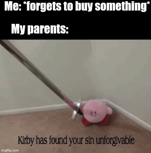 Some parents be like: | Me: *forgets to buy something*; My parents: | image tagged in kirby has found your sin unforgivable,shopping,parents | made w/ Imgflip meme maker