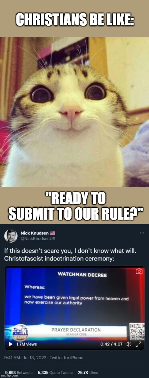 Tweetlink in description. Also, my comment. | CHRISTIANS BE LIKE:; "READY TO SUBMIT TO OUR RULE?" | image tagged in memes,smiling cat,christians,fascist,zealots,jihad | made w/ Imgflip meme maker