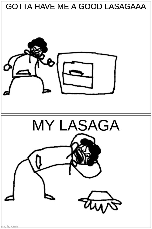 this is the worst drawing i've ever done | GOTTA HAVE ME A GOOD LASAGAAA; MY LASAGA | made w/ Imgflip meme maker