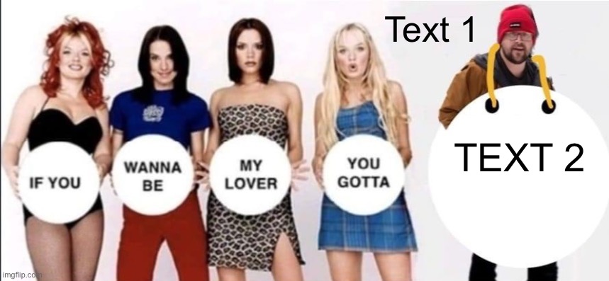 Spice girls if you wanna be my lover template | Text 1; TEXT 2 | image tagged in spice girls if you wanna be my lover template | made w/ Imgflip meme maker
