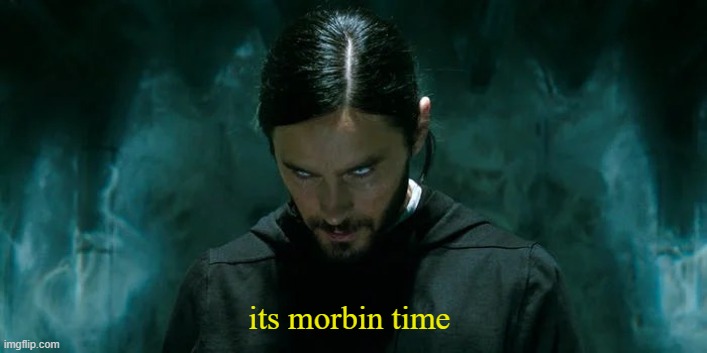 its morbin time | its morbin time | image tagged in its morbin time | made w/ Imgflip meme maker