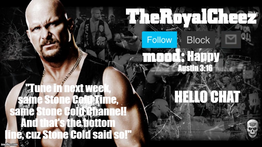 TheRoyalCheez Stone Cold template | Happy; HELLO CHAT | image tagged in theroyalcheez stone cold template | made w/ Imgflip meme maker