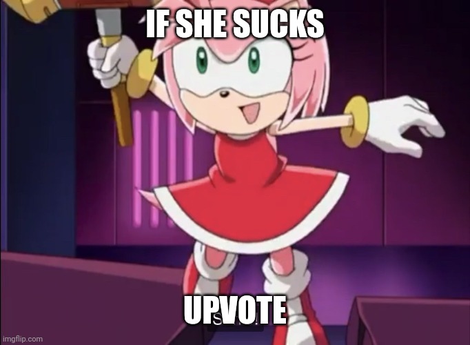 Don't upvote plz | IF SHE SUCKS; UPVOTE | image tagged in amused amy rose | made w/ Imgflip meme maker