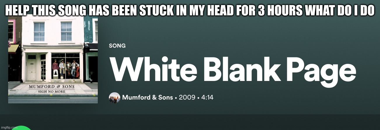 damn you mumford's son | HELP THIS SONG HAS BEEN STUCK IN MY HEAD FOR 3 HOURS WHAT DO I DO | made w/ Imgflip meme maker