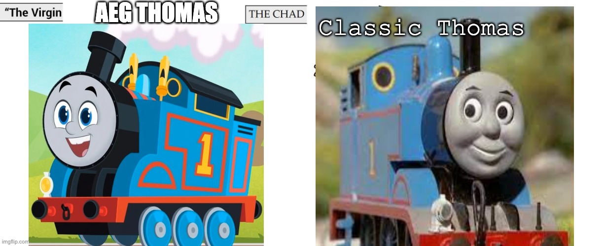 /"You know it's not the same as it was.......As it was"/ | AEG THOMAS; Classic Thomas | image tagged in virgin and chad,thomas the tank engine,nostalgia | made w/ Imgflip meme maker