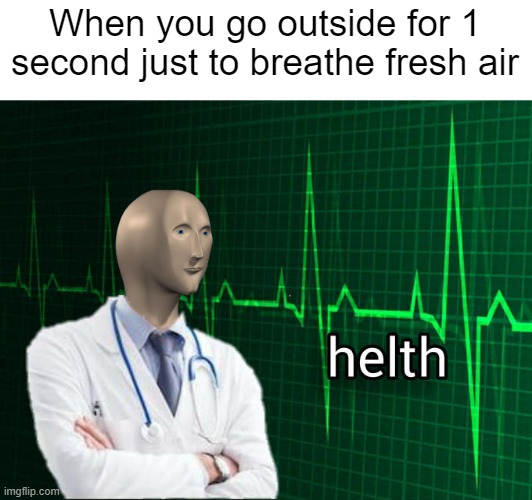 Stonks Helth |  When you go outside for 1 second just to breathe fresh air | image tagged in helth,stonks helth,gamers,catch me outside how bout dat,modern problems require modern solutions | made w/ Imgflip meme maker