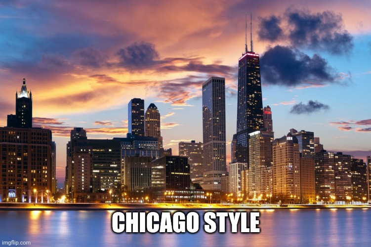 Chicago | CHICAGO STYLE | image tagged in chicago | made w/ Imgflip meme maker