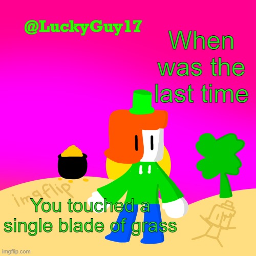 Luckys Cooler Template with shading | When was the last time; You touched a single blade of grass | image tagged in luckys cooler template with shading | made w/ Imgflip meme maker
