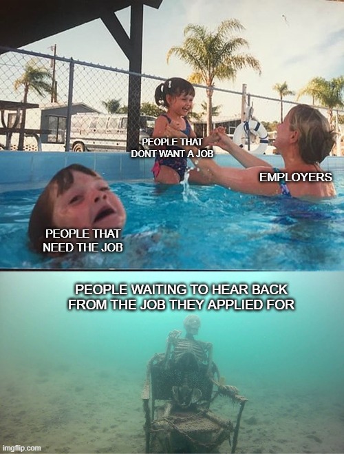 The way jobs feel in 2022 | PEOPLE THAT DONT WANT A JOB; EMPLOYERS; PEOPLE THAT NEED THE JOB; PEOPLE WAITING TO HEAR BACK FROM THE JOB THEY APPLIED FOR | image tagged in mother ignoring kid drowning in a pool | made w/ Imgflip meme maker