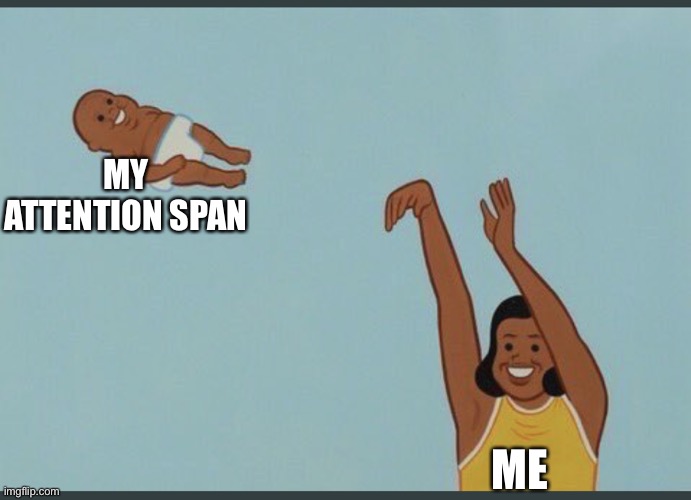 ADHD | MY ATTENTION SPAN; ME | image tagged in baby yeet | made w/ Imgflip meme maker