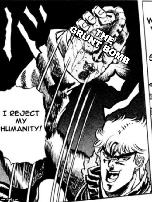 I reject my humanity JoJo | THE GRUNT BOMB | image tagged in i reject my humanity jojo | made w/ Imgflip meme maker