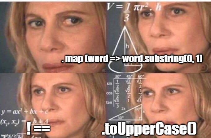 JS methods | . map (word => word.substring(0, 1); ! ==                   .toUpperCase() | image tagged in math lady/confused lady | made w/ Imgflip meme maker