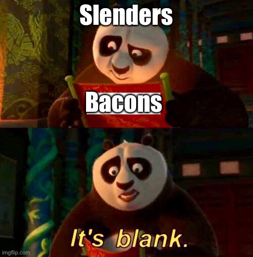 Kung Fu Panda “It’s Blank” | Slenders Bacons | image tagged in kung fu panda it s blank | made w/ Imgflip meme maker