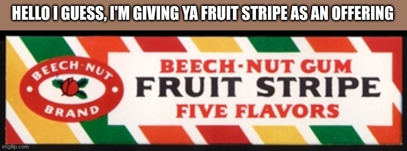 my peace offering to MSMG | HELLO I GUESS, I'M GIVING YA FRUIT STRIPE AS AN OFFERING | made w/ Imgflip meme maker