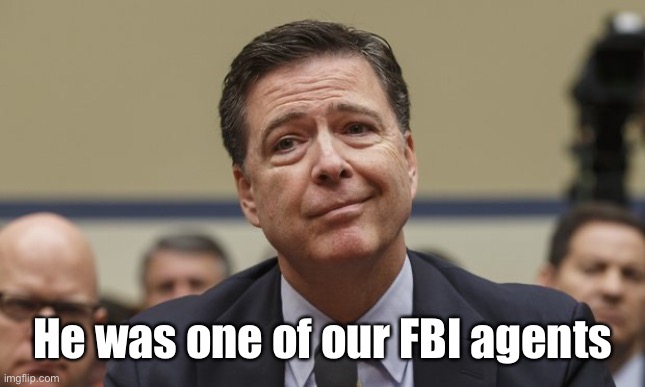 Comey Don't Know | He was one of our FBI agents | image tagged in comey don't know | made w/ Imgflip meme maker