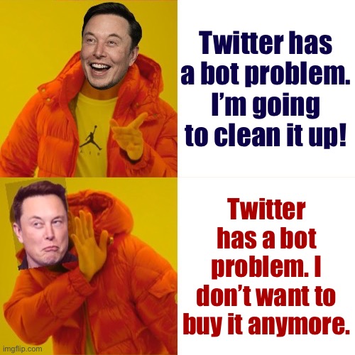 Elon Musk’s grand business strategy: | Twitter has a bot problem. I’m going to clean it up! Twitter has a bot problem. I don’t want to buy it anymore. | image tagged in elon musk hotline bling reversed,elon musk,twitter,social media,bots,autobots | made w/ Imgflip meme maker