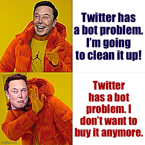 Elon Musk Hotline bling reversed | Twitter has a bot problem. I’m going to clean it up! Twitter has a bot problem. I don’t want to buy it anymore. | image tagged in elon musk hotline bling reversed | made w/ Imgflip meme maker