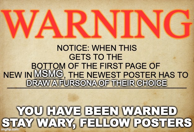 you gotta do it | MSMG; DRAW A FURSONA OF THEIR CHOICE | image tagged in warning to future posters | made w/ Imgflip meme maker