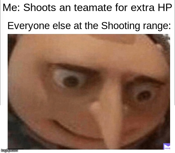 OH NO | Me: Shoots an teamate for extra HP; Everyone else at the Shooting range: | image tagged in white background,memes,blank transparent square,gru meme | made w/ Imgflip meme maker