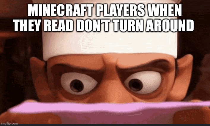 Don’t turn around | MINECRAFT PLAYERS WHEN THEY READ DON’T TURN AROUND | image tagged in minecraft,you have been eternally cursed for reading the tags | made w/ Imgflip meme maker
