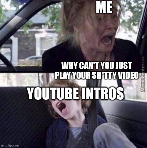 Why can't you just be normal (blank) | ME WHY CAN'T YOU JUST PLAY YOUR SH*TTY VIDEO YOUTUBE INTROS | image tagged in why can't you just be normal blank | made w/ Imgflip meme maker