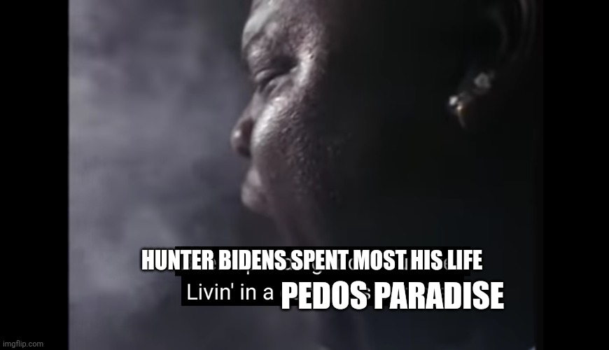 Gangstas paradise | HUNTER BIDENS SPENT MOST HIS LIFE PEDOS PARADISE | image tagged in gangstas paradise | made w/ Imgflip meme maker