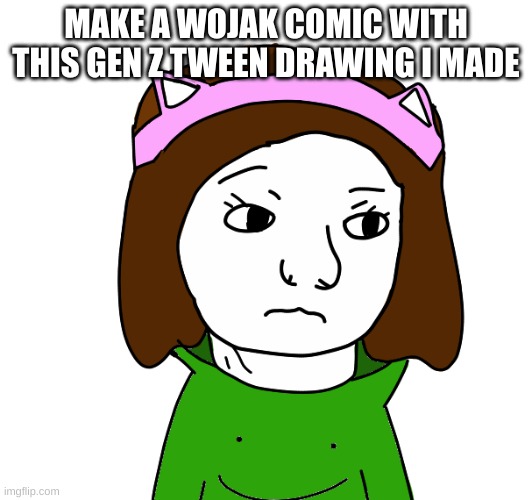 Gen z Tween wojak | MAKE A WOJAK COMIC WITH THIS GEN Z TWEEN DRAWING I MADE | image tagged in gen z tween wojak | made w/ Imgflip meme maker