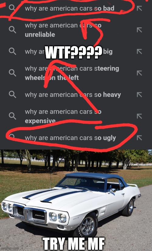 American cars are the best | WTF???? TRY ME MF | image tagged in memes | made w/ Imgflip meme maker