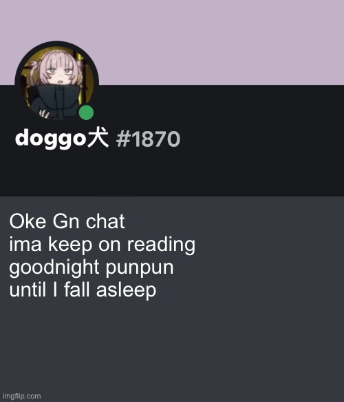 Doggo discord temp | Oke Gn chat ima keep on reading goodnight punpun until I fall asleep | image tagged in doggo discord temp | made w/ Imgflip meme maker