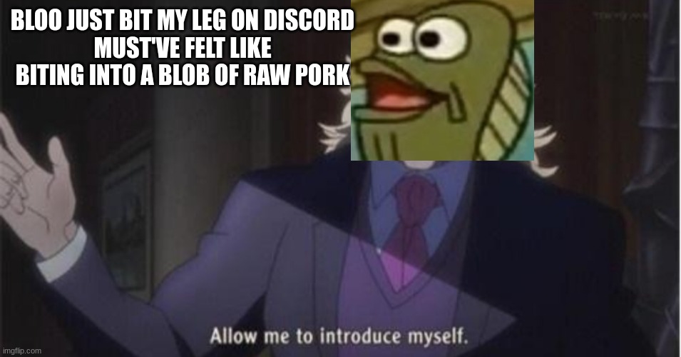 shartle | BLOO JUST BIT MY LEG ON DISCORD
MUST'VE FELT LIKE BITING INTO A BLOB OF RAW PORK | made w/ Imgflip meme maker