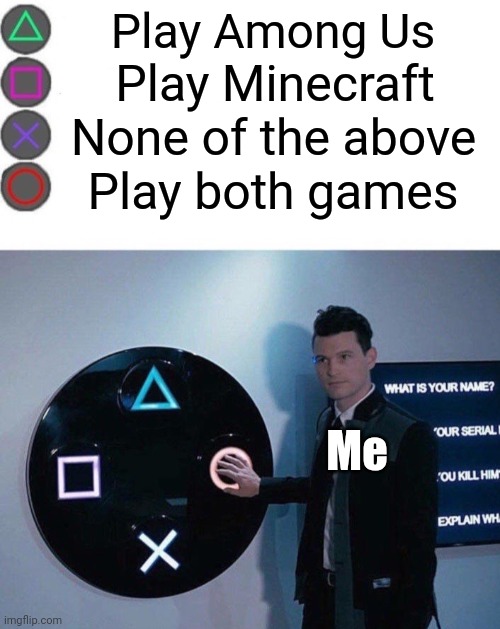 Which one do you choose? | Play Among Us; Play Minecraft; None of the above; Play both games; Me | image tagged in 4 buttons,memes,gaming,funny | made w/ Imgflip meme maker
