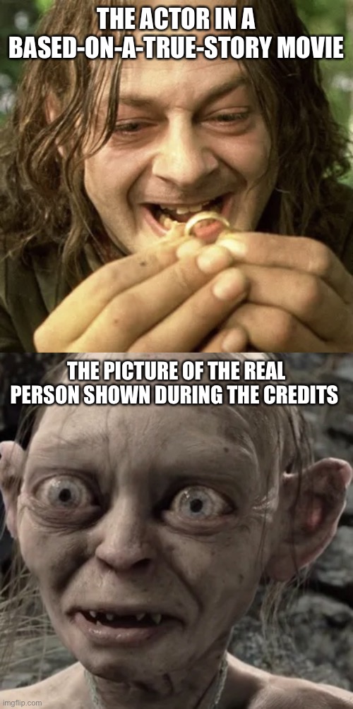 THE ACTOR IN A BASED-ON-A-TRUE-STORY MOVIE; THE PICTURE OF THE REAL PERSON SHOWN DURING THE CREDITS | image tagged in smeagol,gollum,lotr,lord of the rings,tolkien,true story | made w/ Imgflip meme maker