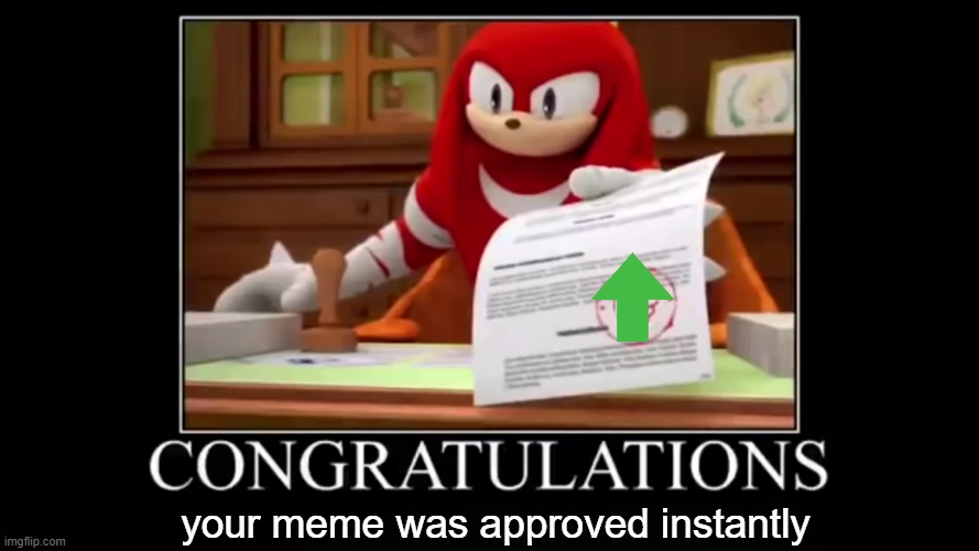 meme aproved | your meme was approved instantly | image tagged in meme aproved | made w/ Imgflip meme maker