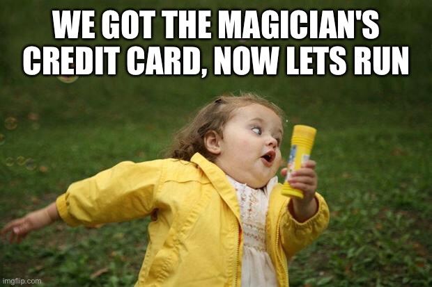 girl running | WE GOT THE MAGICIAN'S CREDIT CARD, NOW LETS RUN | image tagged in girl running | made w/ Imgflip meme maker