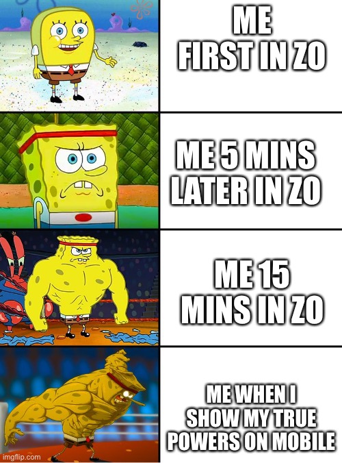 That always happens | ME FIRST IN ZO; ME 5 MINS LATER IN ZO; ME 15 MINS IN ZO; ME WHEN I SHOW MY TRUE POWERS ON MOBILE | image tagged in spongebob getting stronger,roblox | made w/ Imgflip meme maker