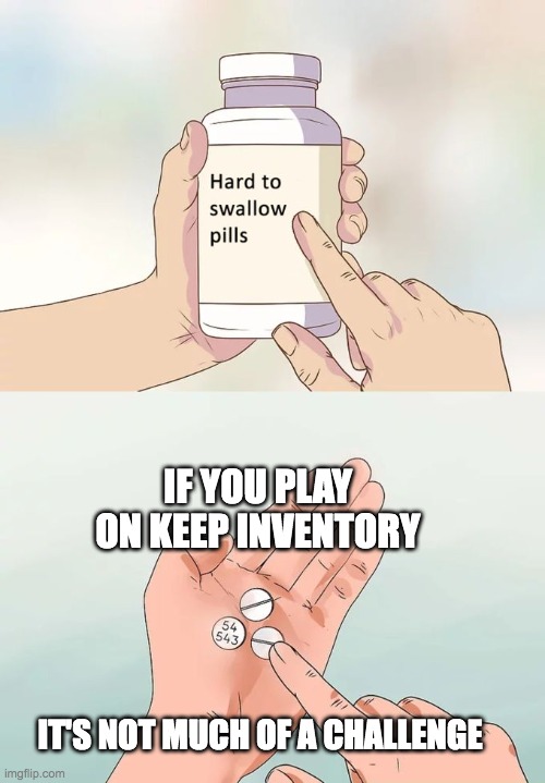 Hard To Swallow Pills | IF YOU PLAY ON KEEP INVENTORY; IT'S NOT MUCH OF A CHALLENGE | image tagged in memes,hard to swallow pills | made w/ Imgflip meme maker