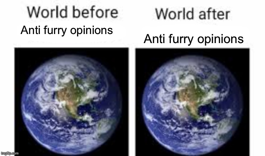 The world before (X) and after (X) | Anti furry opinions Anti furry opinions | image tagged in the world before x and after x | made w/ Imgflip meme maker