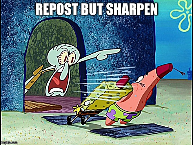 REPOST BUT SHARPEN | made w/ Imgflip meme maker