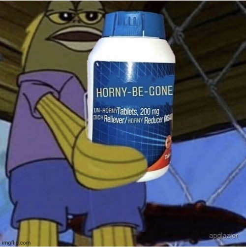 me, cinna and bubonic really need this shit | image tagged in horny be gone | made w/ Imgflip meme maker