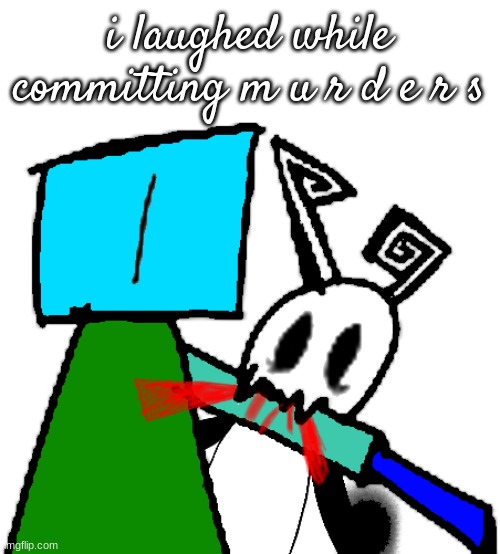 chompy boi 2.0 | i laughed while committing m u r d e r s | image tagged in chompy boi 2 0 | made w/ Imgflip meme maker