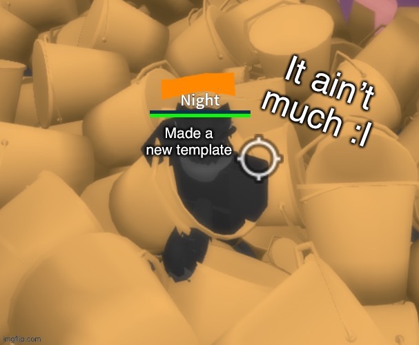Bucket Overload | It ain’t much :I; Made a new template | image tagged in bucket overload | made w/ Imgflip meme maker