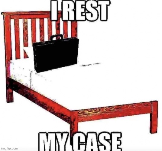 Mind if I rest my case here? | made w/ Imgflip meme maker