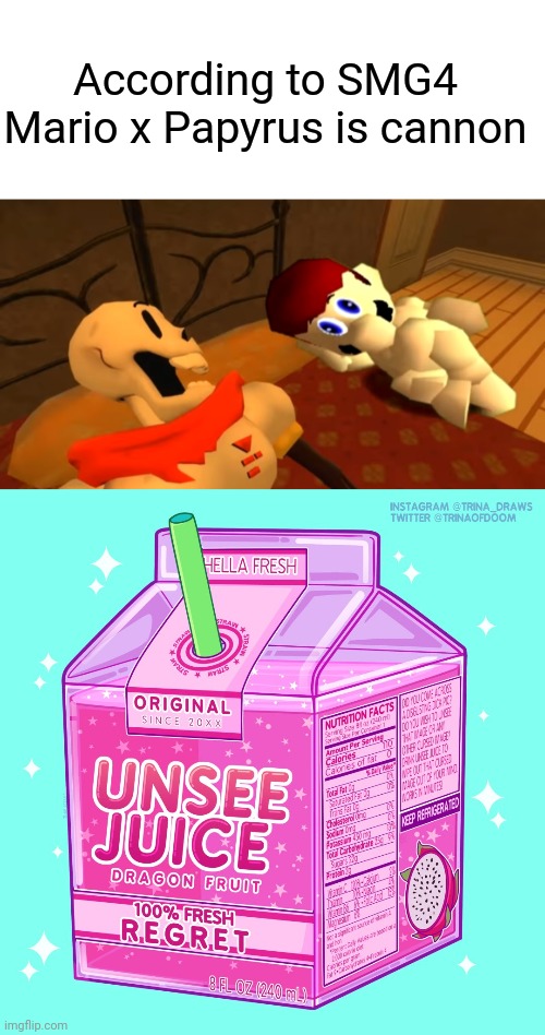 I wish I didn't know this | According to SMG4
Mario x Papyrus is cannon | image tagged in blank white template,unsee juice | made w/ Imgflip meme maker