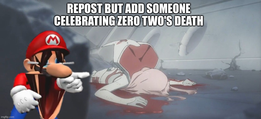 repost or you are simp | REPOST BUT ADD SOMEONE CELEBRATING ZERO TWO'S DEATH | image tagged in memes,funny,zero two sucks,mario,crossover,stop reading the tags | made w/ Imgflip meme maker