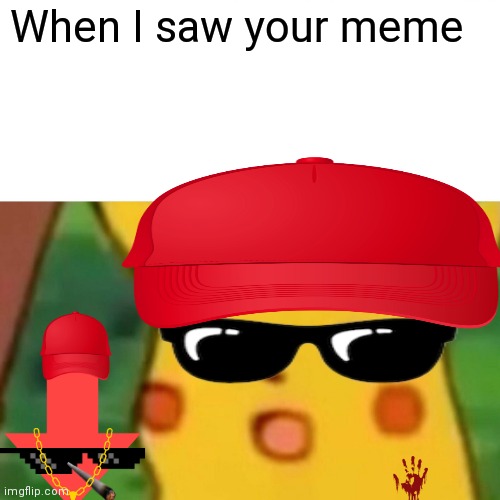 When I saw your meme 2 | When I saw your meme | image tagged in memes,surprised pikachu | made w/ Imgflip meme maker