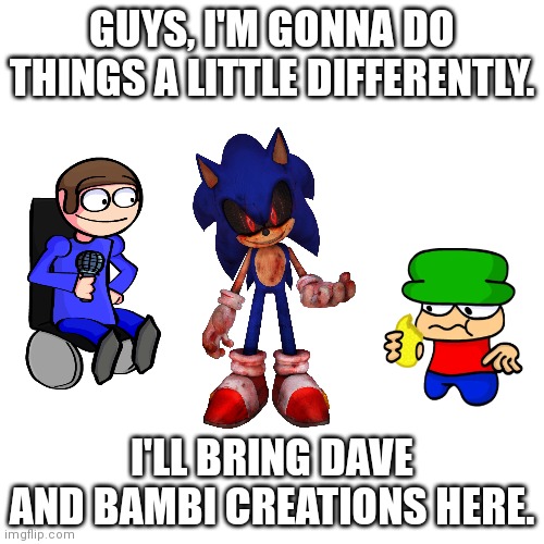 True Tho. | GUYS, I'M GONNA DO THINGS A LITTLE DIFFERENTLY. I'LL BRING DAVE AND BAMBI CREATIONS HERE. | image tagged in memes,blank transparent square,so true memes,dave and bambi,templates | made w/ Imgflip meme maker