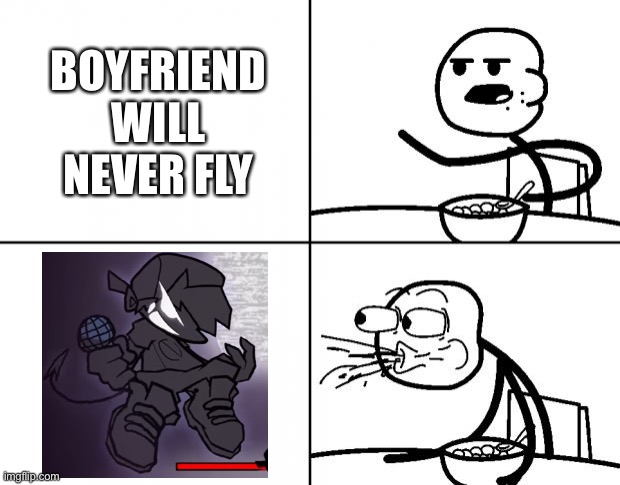 *gasp* Boyfriend is flying | BOYFRIEND WILL NEVER FLY | image tagged in blank cereal guy | made w/ Imgflip meme maker