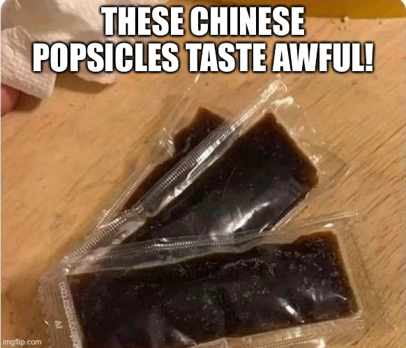 Popsicle | THESE CHINESE POPSICLES TASTE AWFUL! | image tagged in chinese food | made w/ Imgflip meme maker