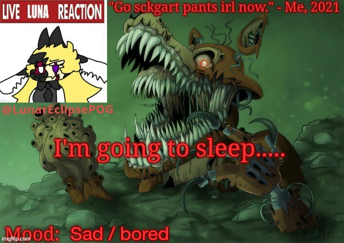 Night... | I'm going to sleep..... Sad / bored | image tagged in luna's twisted foxy temp | made w/ Imgflip meme maker