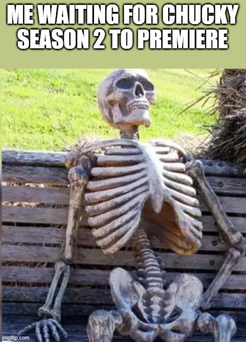 Waiting For Chucky Season 2 To Premiere | ME WAITING FOR CHUCKY SEASON 2 TO PREMIERE | image tagged in chucky,chucky season 2,waiting skeleton,skeleton,funny,memes | made w/ Imgflip meme maker